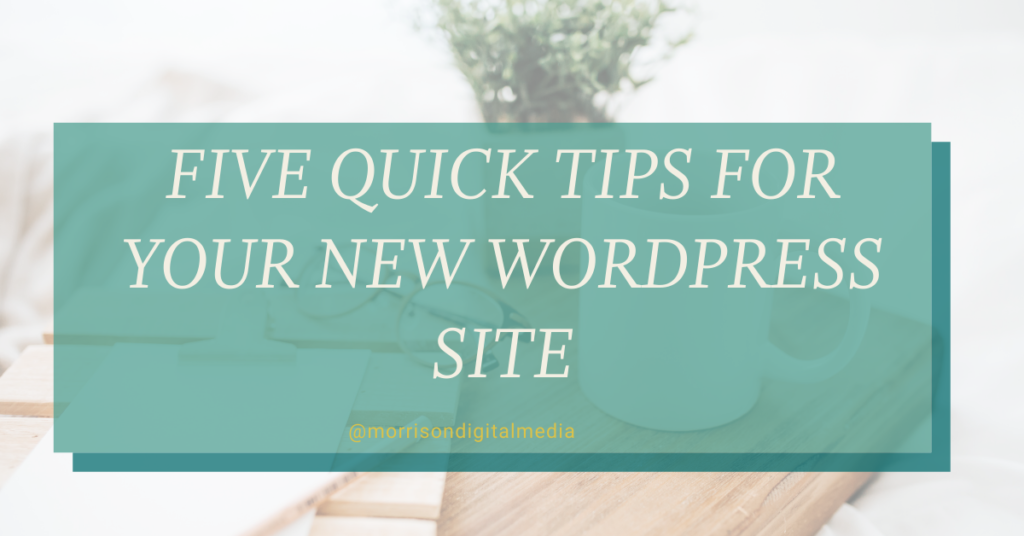 Five Quick Tips for Your New WordPress Site